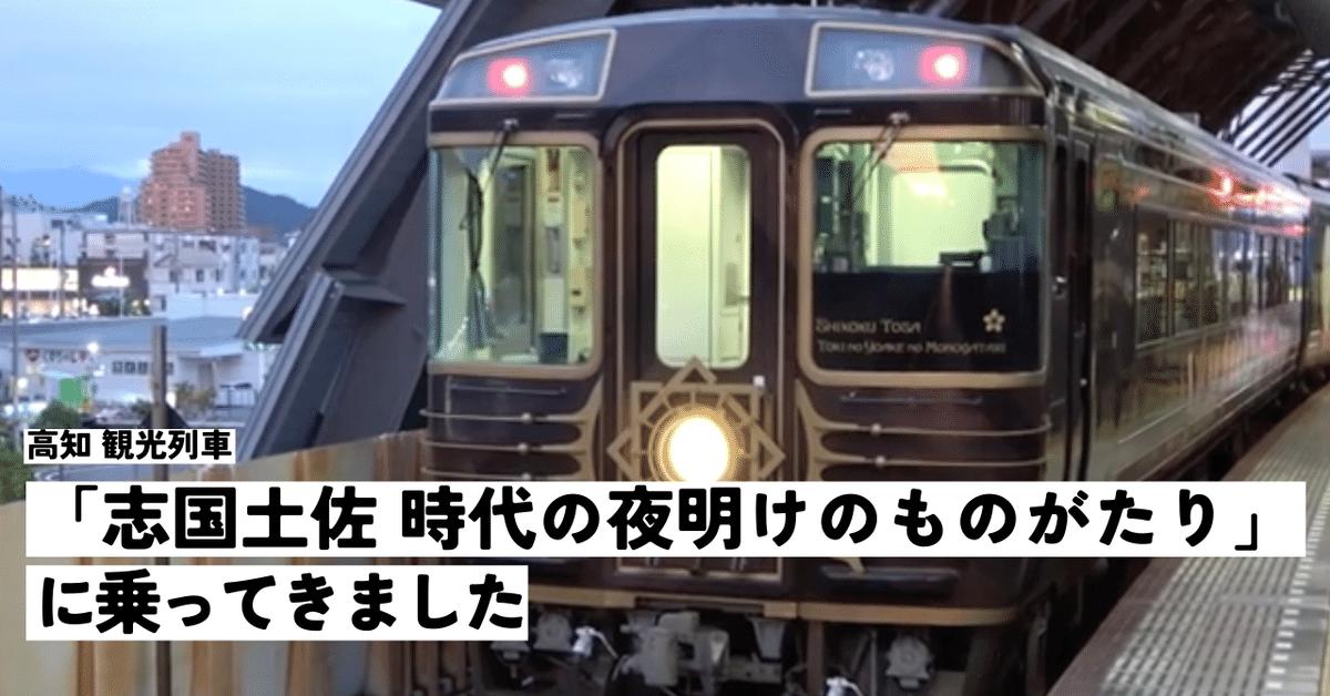 高知 観光列車「志国土佐 時代の夜明けのものがたり」に乗ってき