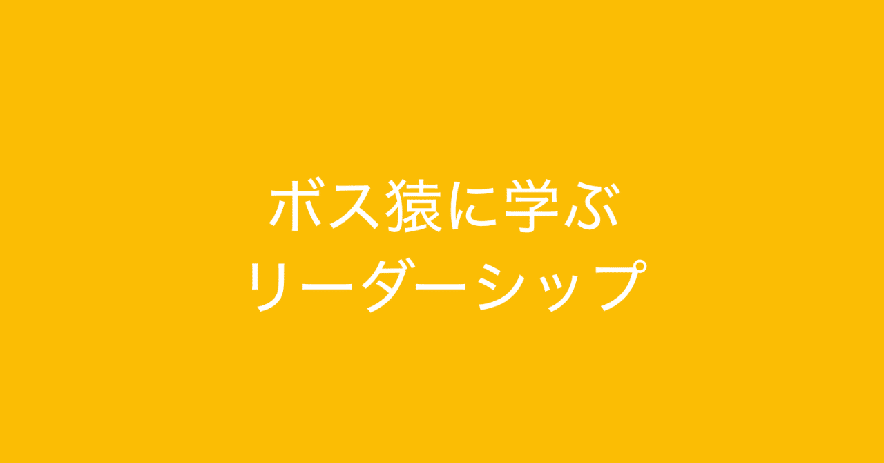 ボス猿に学ぶリーダーシップ 変化の早い環境で求められるリーダーシップとは 多田 翼 読むとマーケティングがおもしろくなるノート Note