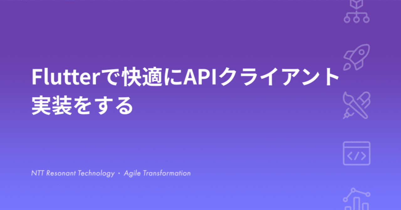 Flutterで快適にAPIクライアント実装をする｜NTT Resonant Technology