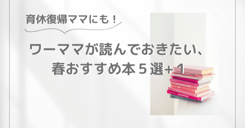ワーママが読んでおきたい、春のおすすめ本５選+１【育休復帰にもおすすめ⟡.·】