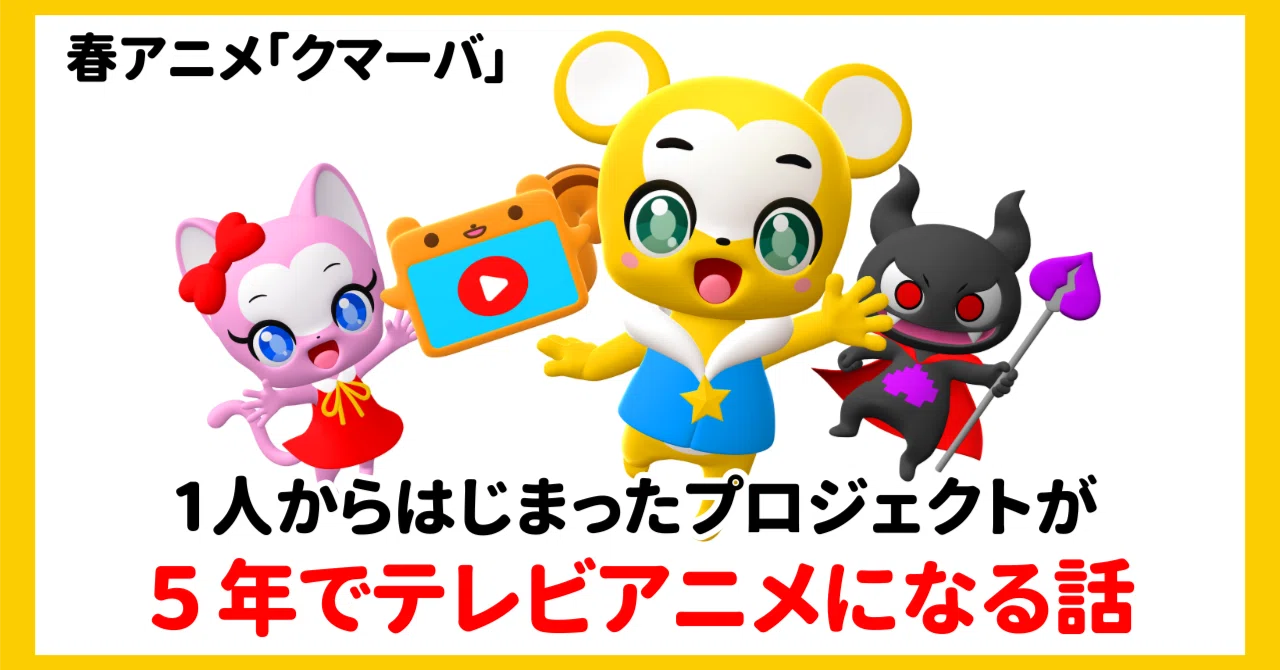 春アニメ「クマーバ」:1人から始まったプロジェクトが5年かけてテレビアニメになる話をします|株式会社Kumarba