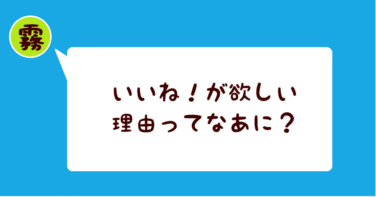 いいね が欲しい理由ってなあに 霧生だいや Note