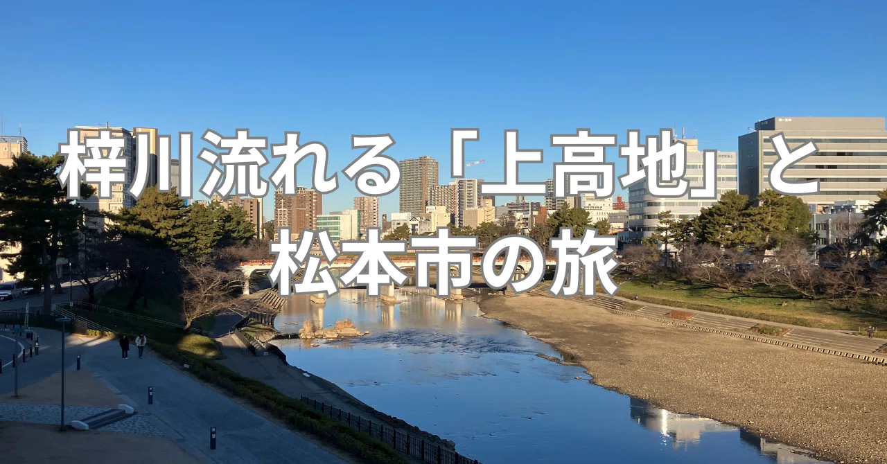 梓川流れる「上高地」と松本市の旅|川旅案内人@川へトラベル「カワベル」