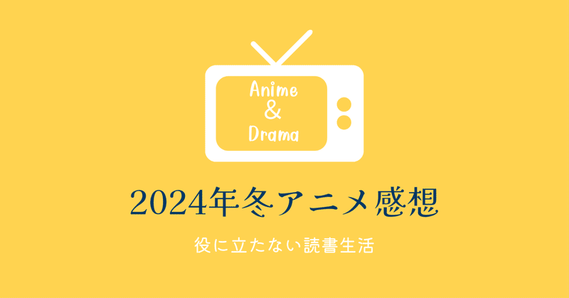 2024年冬アニメ・ドラマ感想