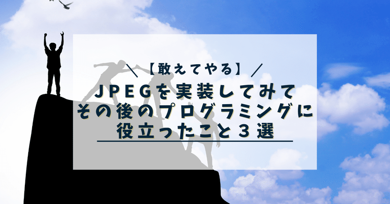 【敢えてやる】JPEGを実装してみてその後のプログラミングに役立ったこと３選