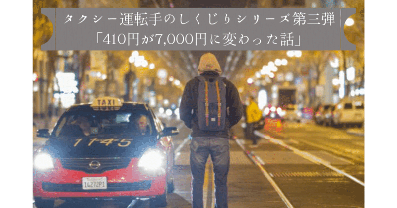 タクシー運転手のしくじりシリーズ第三弾_410円が7_000円に変わった話_