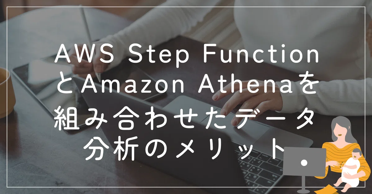 AWS Step Functions와 Amazon Athena를 결합한 데이터 분석의 이점｜コグラフ株式会社 データアナリティクス事業部