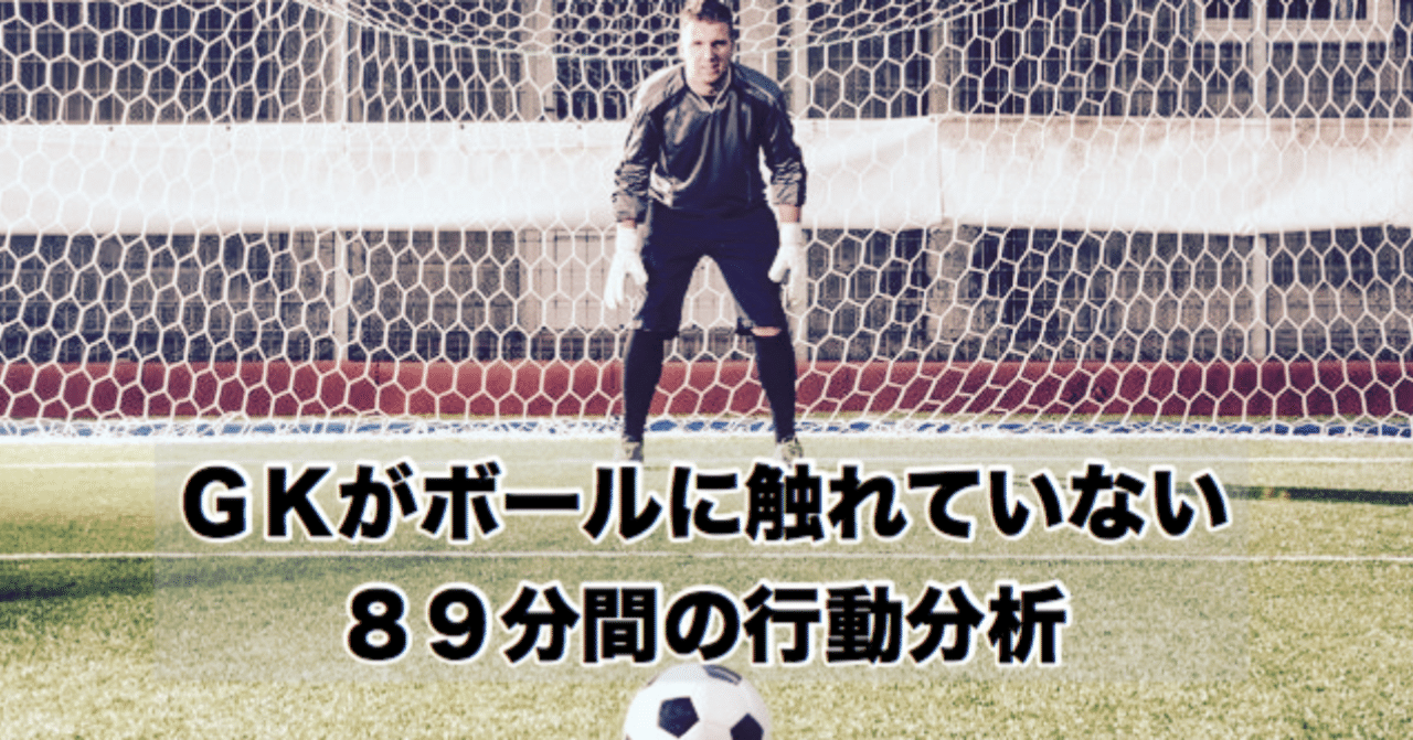 Gkがボールに触れていない分間の行動分析 そるーな プロフットサルコーチ Note