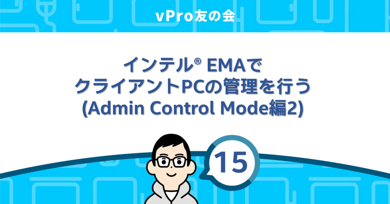 Ema Control Panel インテル® EMAでクライアントPCの管理を行う(Admin Control Mode編2)|vPro友の会