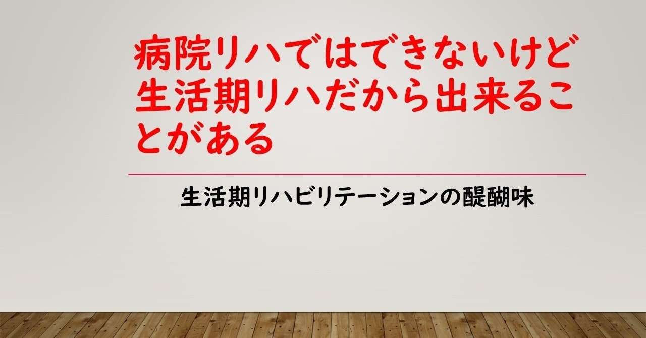 病院リハではできないけど生活期リハ