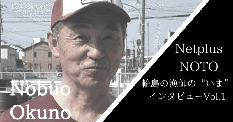 【輪島の漁師の"いま" インタビューVOL.1】底引き漁師 奥野 信夫