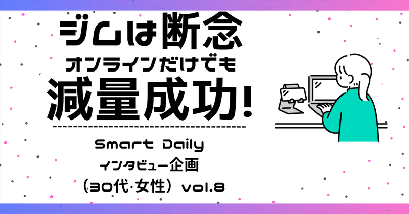 ジムは断念。オンラインだけでも減量成功！（30代・女性）