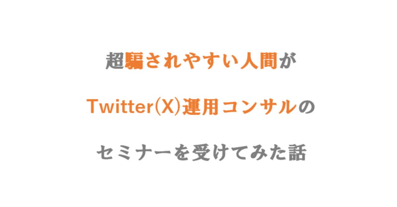 体験レポ】超騙されやすい人間がTwitter(X)運用コンサルの