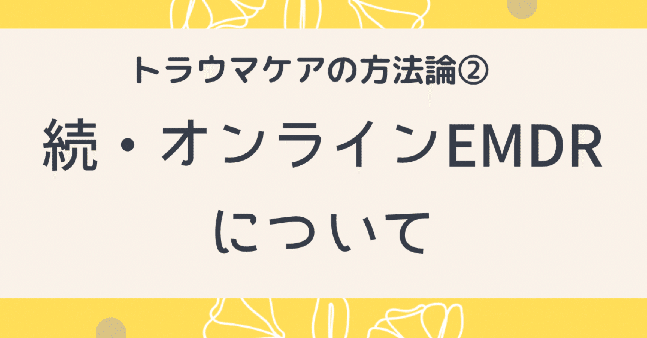 トラウマケアの方法論② 続・オンラインEMDRについて (沖縄県 臨床心理