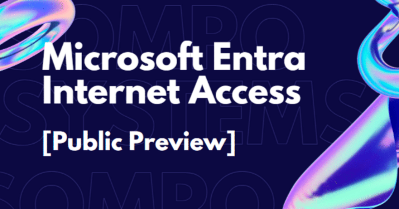 Microsoft Entra Internet Access(パブリックプレビュー)を試してみた
