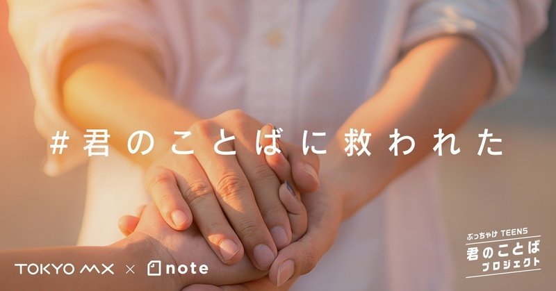 TOKYO MXとnoteがコラボして、「#君のことばに救われた」というテーマで投稿コンテストを開催します！