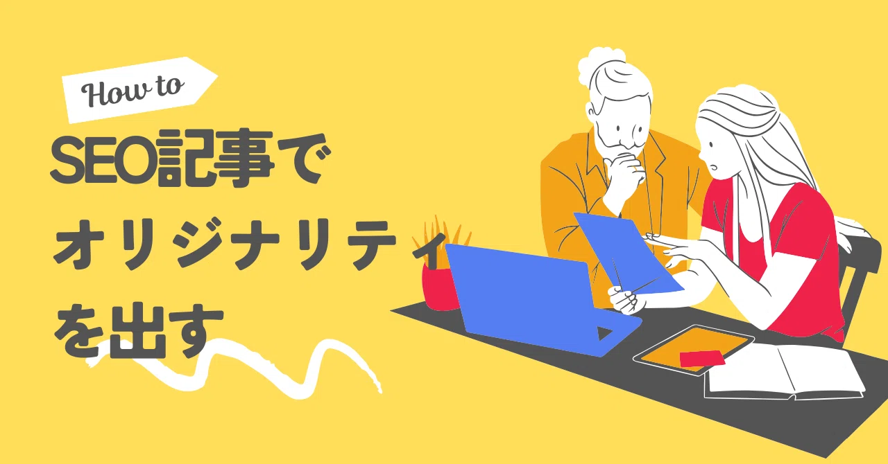 SEOでのオリジナルコンテンツの作り方｜オリジナリティの要素について