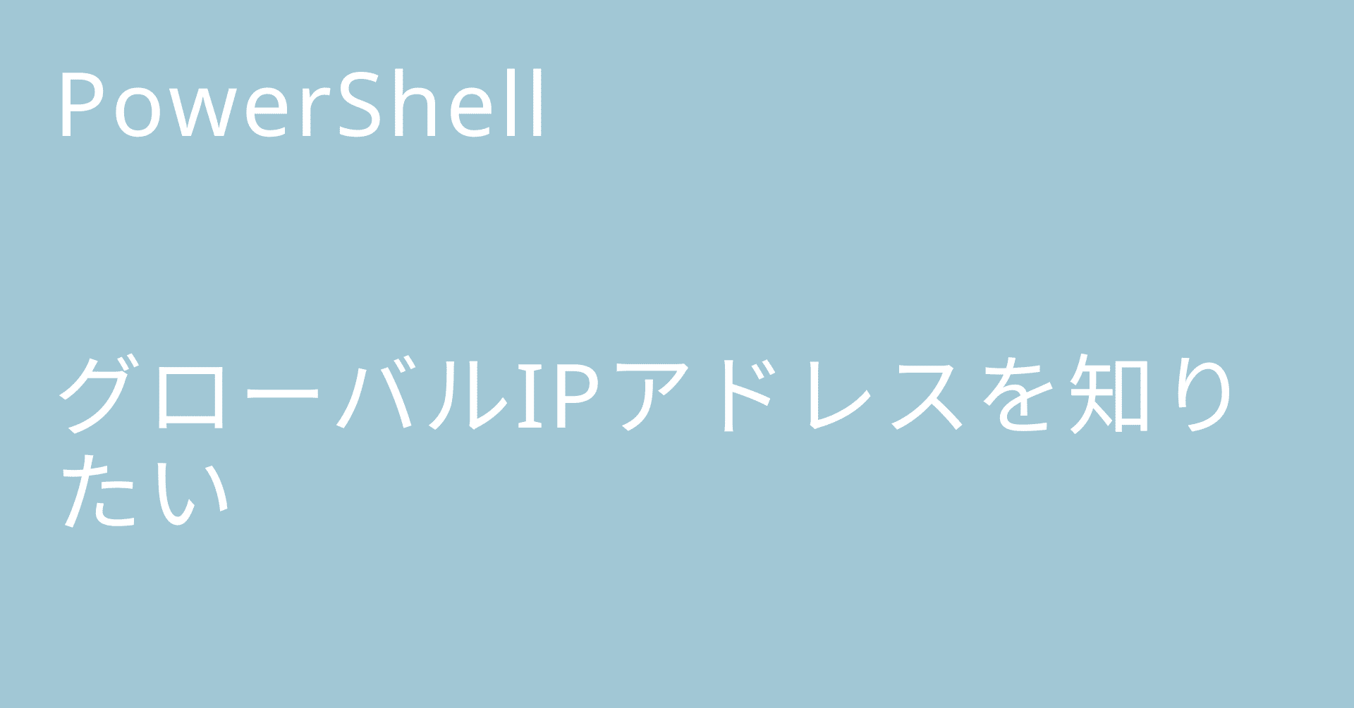 powershell グローバルIPアドレスを知りたい｜🐹マリモのごはん🐍