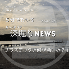 【深堀】海のイドバタNEWS 「プラスチックの何が悪いの？」