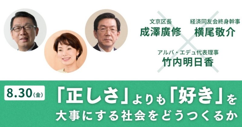 【参加募集中！】「正しさ」よりも「好き」を大事にする社会をどうつくるか：成澤廣修（文京区長）×横尾敬介（経済同友会終身幹事）×竹内明日香（一般社団法人アルバ・エデュ代表理事）