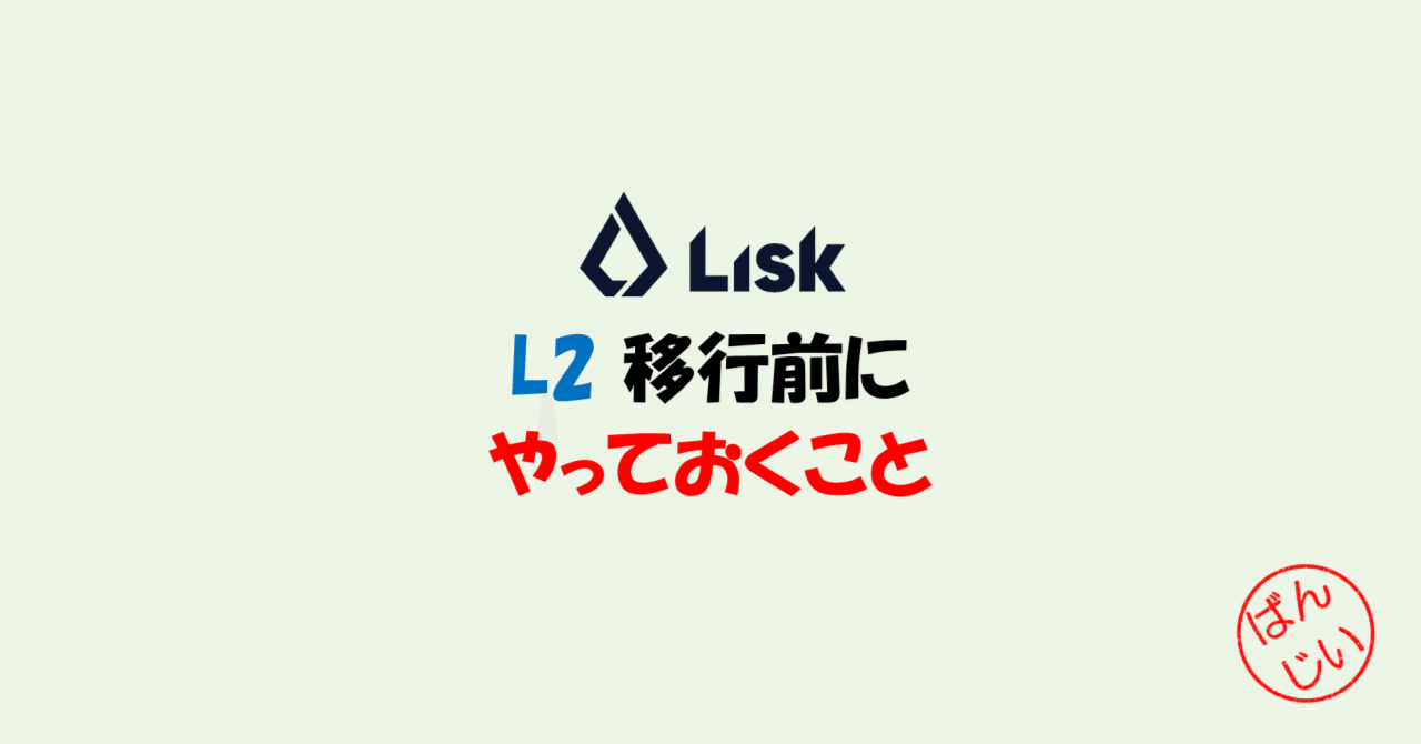 Lisk】L2移行前にやっておくこと｜万博おじ