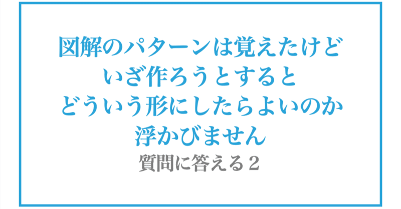 【標準図解】と【応用図解】「図解のパターンは覚えたけど、作ろうとすると、どういう形にしたらよいのか頭に浮かびません」〜質問に答える ２