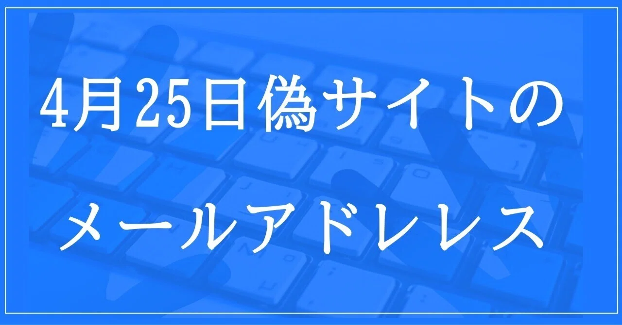 2024年4月25日収集：偽サイトのメールアドレス｜neo_blood