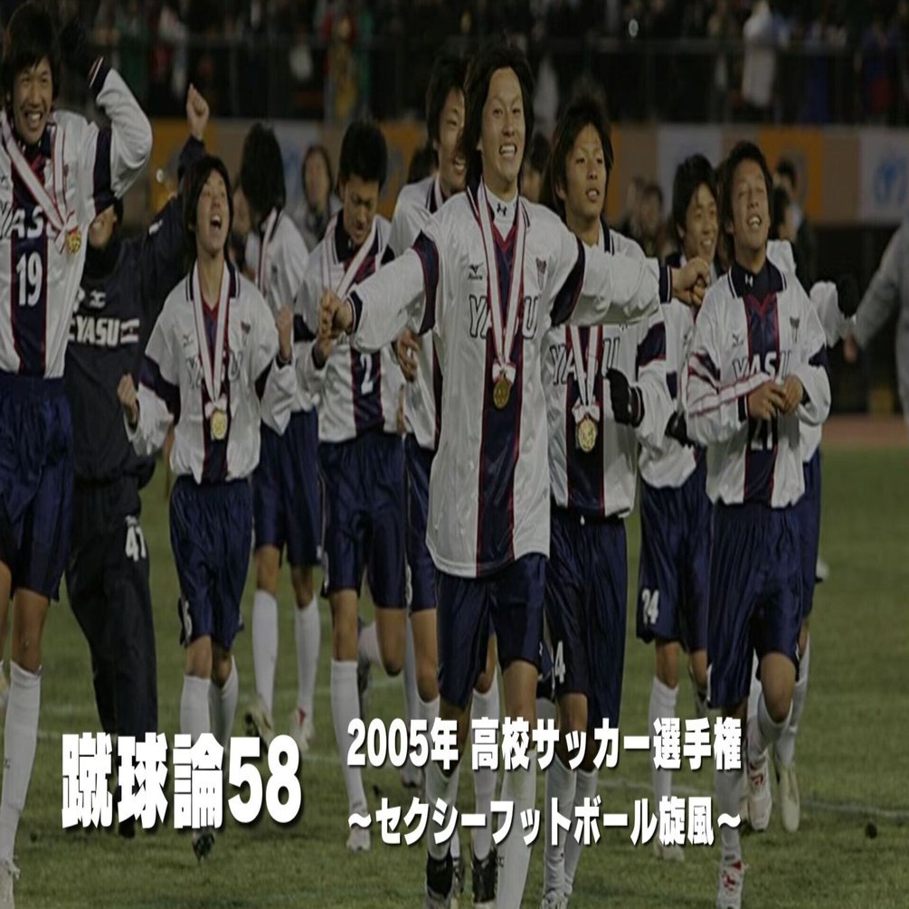 638 蹴球論58｜2005年 高校サッカー選手権 〜セクシーフットボール旋風