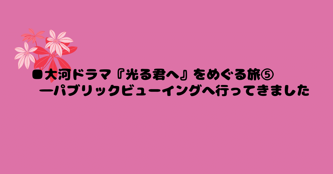 □大河ドラマ『光る君へ』をめぐる旅⑤―パブリックビューイングへ行っ