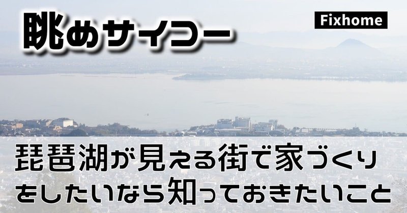 琵琶湖が見える街で家づくりをするなら