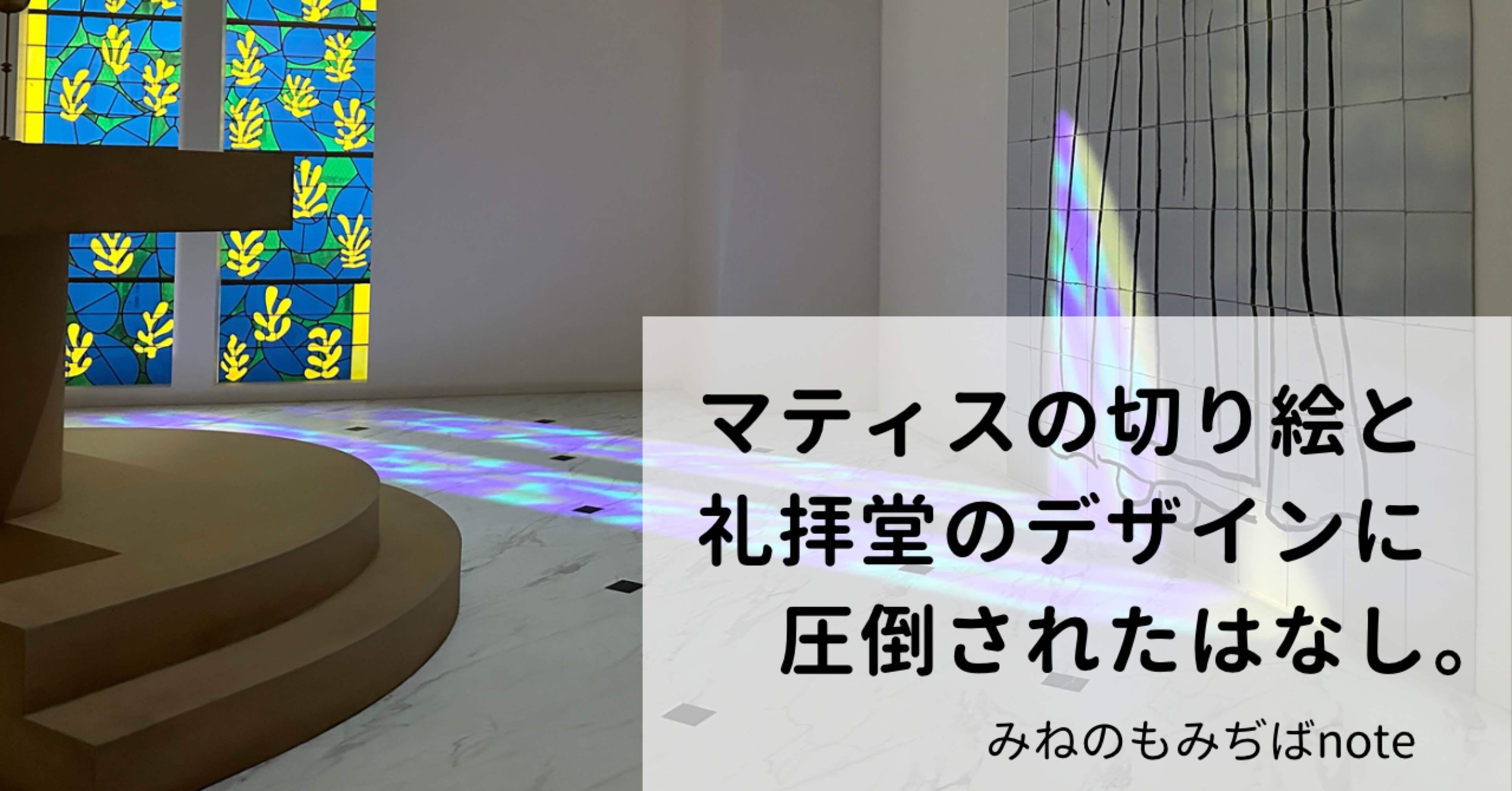 マティスの切り絵と礼拝堂のデザインに圧倒されたはなし。｜みねのもみぢば