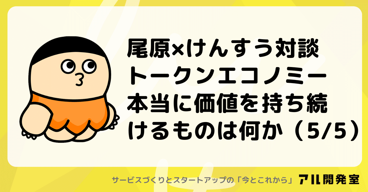 尾原×けんすう対談 トークンエコノミー本当に価値を持ち続けるものは何か（5/5）｜けんすう