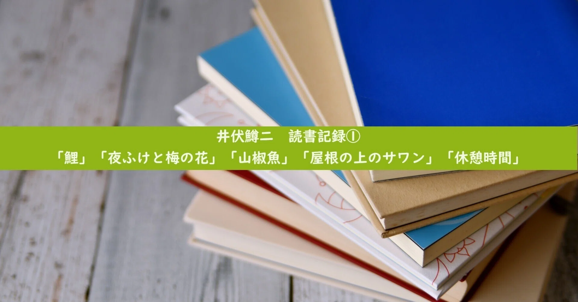 井伏鱒二 読書記録①（鯉／夜ふけと梅の花／山椒魚／屋根の上のサワン 