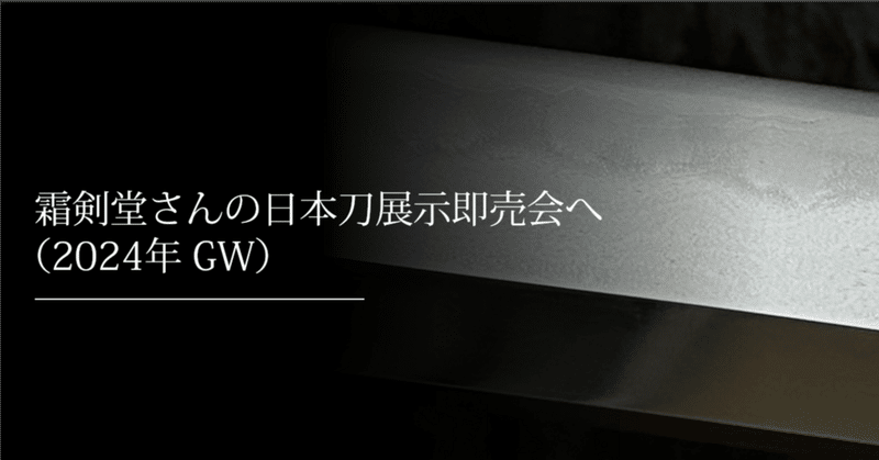 霜剣堂さんの日本刀展示即売会に行ってきました（2024年GW）