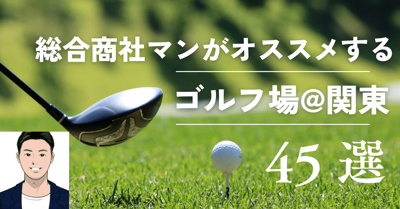 現役商社マンGolferがおススメする満足度最強のゴルフ場＠関東(千葉 