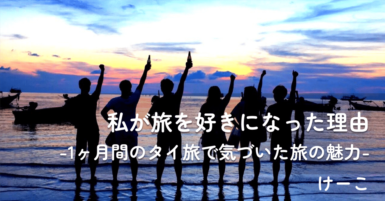 私が旅を好きになった理由 -1ヶ月間のタイ旅で気づいた旅の魅力-｜けーこ🦄