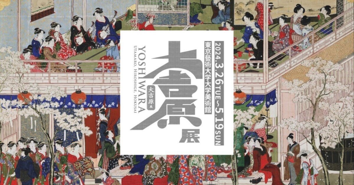 大吉原展 YOSHIWARA 大吉原展」（東京藝術大学大学美術館）レポート。美術を通じて