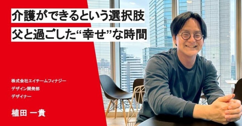 【社員インタビュー】介護ができるという選択肢。それがあったからこそ得られた、父との“幸せ”な時間のイメージ画像