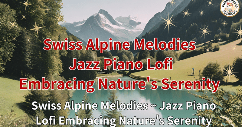 Swiss Alpine Melodies lofi ~ Jazz Piano Lofi Embracing Nature's Serenity　2.5 Hr