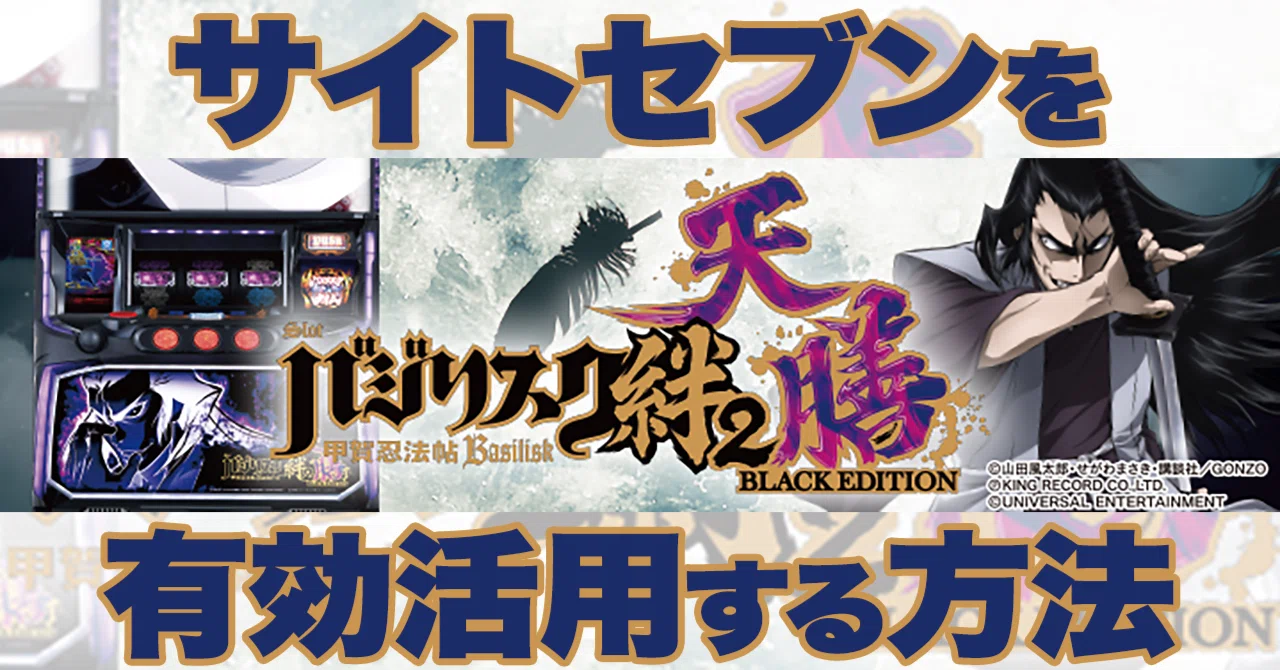 機種別のサイトセブン有効活用方法【バジリスク絆2天膳編】｜サイト 