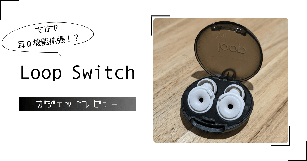 自分都合で世界の音量を変えられる耳栓｜Loop Switch レビュー｜tacoyaky