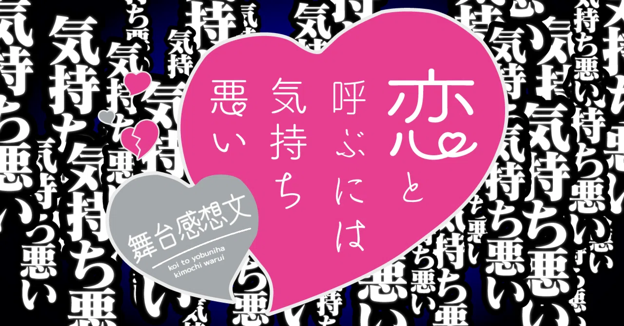 【舞台感想文】恋と呼ぶには気持ち悪い｜コクト