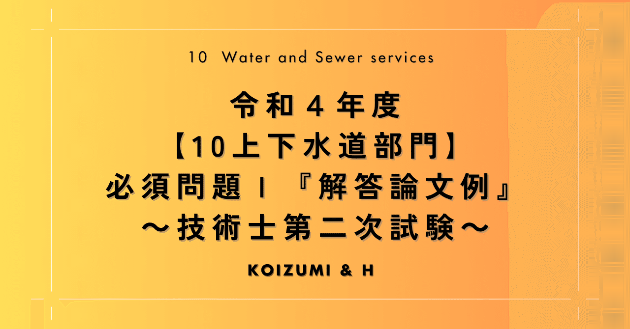 R04【10上下水道部門】必須問題Ⅰ『解答論文例』- 技術士第二次試験 -｜小泉士郎&H👨‍🎓技術士(総監・建設部門)✨コンサルタント事業準備中🌈