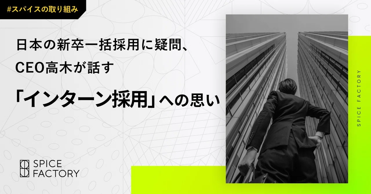 日本の新卒一括採用に疑問、CEO高木が話す「インターン採用」への思い｜スパイスファクトリー株式会社