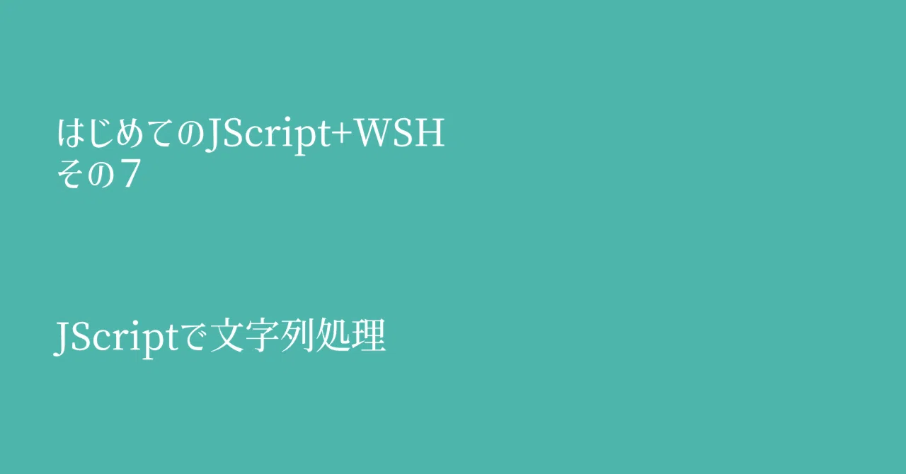 はじめてのJScript+WSH その7 JScriptで文字列処理|えのきこ