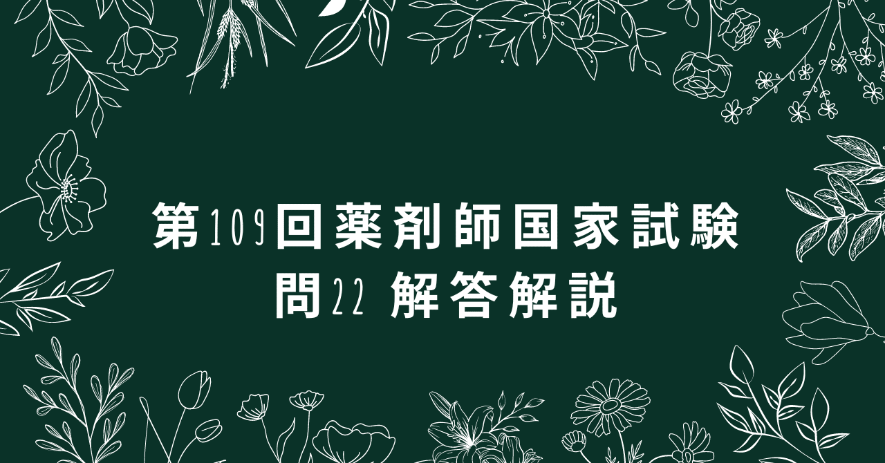 薬剤師国家試験109-22解答解説｜choroyakuzaisi