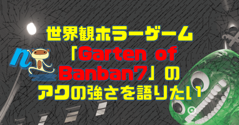 世界観ホラーゲーム『Garten of Banban7』のアクの強さを語りたい＃ネタばれあり【ガーテンオブバンバン7】