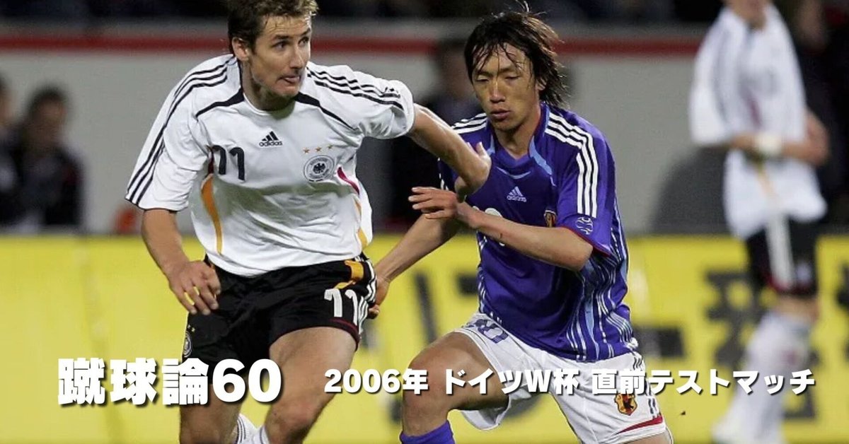 666 蹴球論60|2006年 ドイツW杯 直前テストマッチ ~ドイツ 666 蹴球論60|2006年 ドイツW杯 直前テストマッチ ~ドイツ