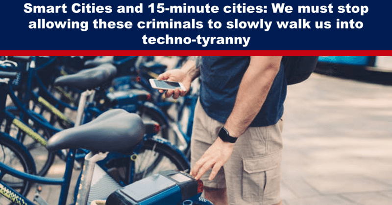 スマートシティと15分都市： 私たちは、犯罪者たちが私たちをゆっくりとテクノ - 暴政 へと歩ませるのを止めなければならない