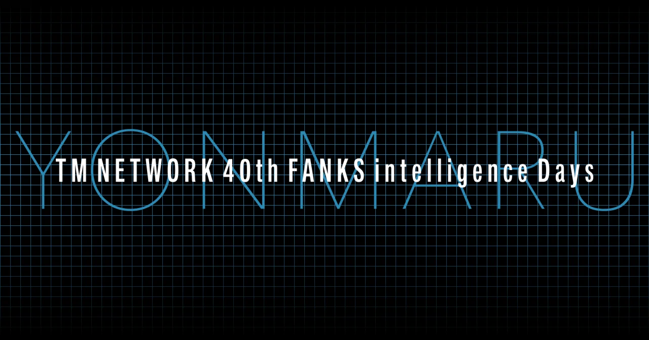 TM NETWORK 40th FANKS intelligence Days -YONMARU-｜FJK